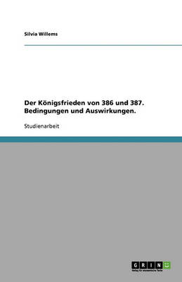 Der K nigsfrieden Von 386 Und 387. Bedingungen Und Auswirkungen. (Paperback)