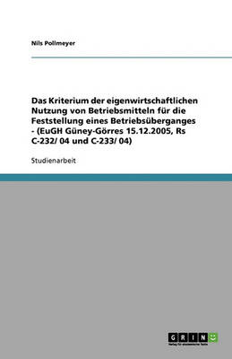 Das Kriterium Der Eigenwirtschaftlichen Nutzung Von Betriebsmitteln Fur Die Feststellung Eines Betriebsuberganges - (Eugh Guney-Gorres 15.12.2005, RS C-232/ 04 Und C-233/ 04) (Paperback)