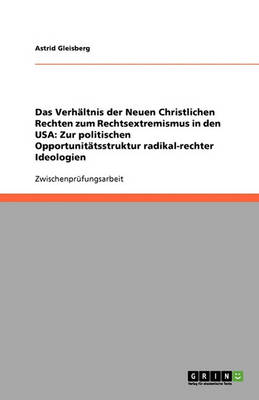Das Verh ltnis Der Neuen Christlichen Rechten Zum Rechtsextremismus in Den USA: Zur Politischen Opportunit tsstruktur Radikal-Rechter Ideologien (Paperback)