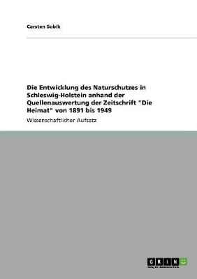Die Entwicklung Des Naturschutzes in Schleswig-Holstein Anhand Der Quellenauswertung Der Zeitschrift "Die Heimat" Von 1891 Bis 1949 (Paperback)
