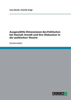 Ausgew hlte Dimensionen Des Politischen Bei Hannah Arendt Und Ihre Diskussion in Der Politischen Theorie (Paperback)
