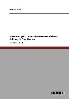 Die Lebensweise Mitteleuropaischer Ameisenarten. Erlauterungen Zur Haltung in Formikarien (Paperback)