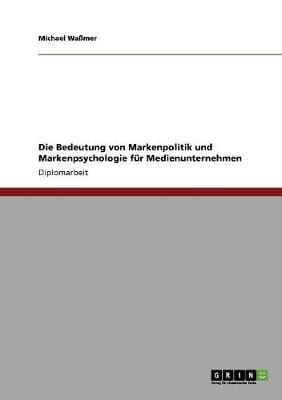 Die Bedeutung Von Markenpolitik Und Markenpsychologie Fur Medienunternehmen (Paperback)