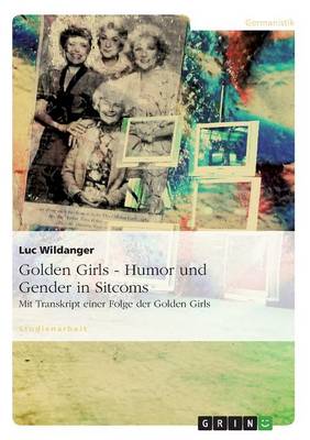 Golden Girls - Humor Und Gender in Sitcoms (Paperback)