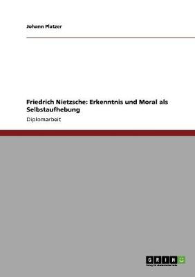 Friedrich Nietzsche: Erkenntnis Und Moral ALS Selbstaufhebung (Paperback)