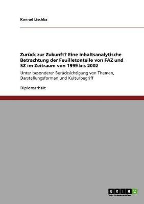 Zuruck Zur Zukunft? Eine Inhaltsanalytische Betrachtung Der Feuilletonteile Von Faz Und Sz Im Zeitraum Von 1999 Bis 2002 (Paperback)