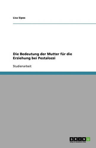 Die Bedeutung Der Mutter Fur Die Erziehung Bei Pestalozzi (Paperback)
