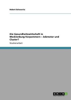 Die Gesundheitswirtschaft in Mecklenburg-Vorpommern - Jobmotor Und Cluster? (Paperback)