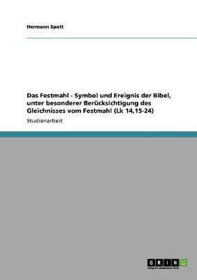 Das Festmahl - Symbol Und Ereignis Der Bibel, Unter Besonderer Berucksichtigung Des Gleichnisses Vom Festmahl (Lk 14,15-24) (Paperback)