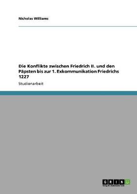 Die Konflikte Zwischen Friedrich II. Und Den Papsten Bis Zur 1. Exkommunikation Friedrichs 1227 (Paperback)
