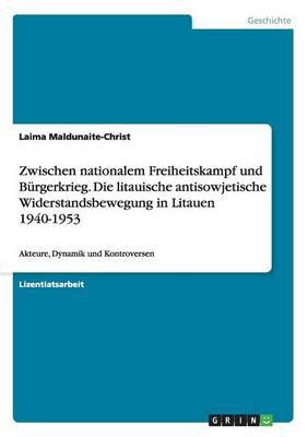 Zwischen Nationalem Freiheitskampf Und Burgerkrieg. Die Litauische Antisowjetische Widerstandsbewegung in Litauen 1940-1953 (Paperback)