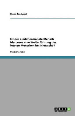 Ist Der Eindimensionale Mensch Marcuses Eine Weiterf hrung Des Letzten Menschen Bei Nietzsche? (Paperback)