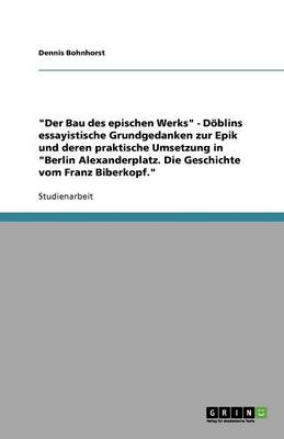 Der Bau Des Epischen Werks - Doblins Essayistische Grundgedanken Zur Epik Und Deren Praktische Umsetzung in Berlin Alexanderplatz. Die Geschichte Vom Franz Biberkopf. (Paperback)