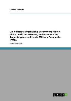 Die Volkerstrafrechtliche Verantwortlichkeit Nichtstaatlicher Akteure, Insbesondere Der Angehorigen Von Private Military Companies (Pmcs) (Paperback)