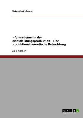 Informationen in Der Dienstleistungsproduktion - Eine Produktionstheoretische Betrachtung (Paperback)