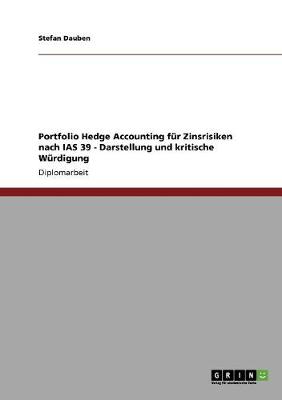 Portfolio Hedge Accounting Fur Zinsrisiken Nach IAS 39 - Darstellung Und Kritische Wurdigung (Paperback)