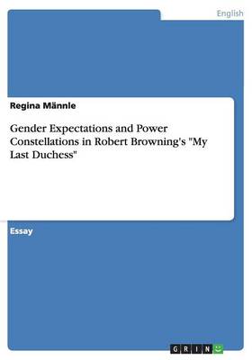 Gender Expectations and Power Constellations in Robert Browning's My Last Duchess (Paperback)