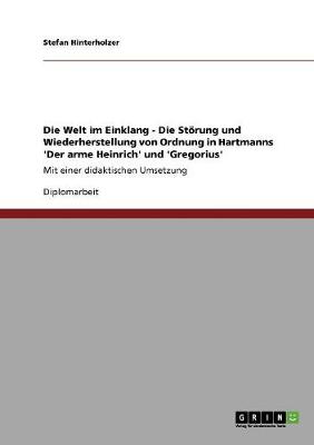 Die Welt Im Einklang - Die Stoerung Und Wiederherstellung Von Ordnung in Hartmanns 'Der Arme Heinrich' Und 'Gregorius' (Paperback)
