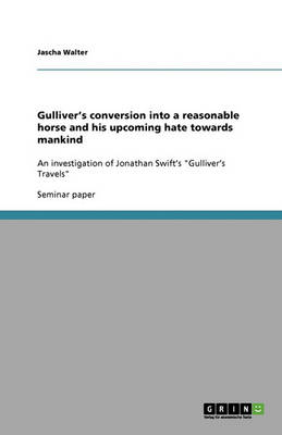 Gulliver's Conversion Into a Reasonable Horse and His Upcoming Hate Towards Mankind (Paperback)