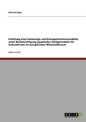 Erstellung Eines Sanierungs- Und Krisenpraventionsmodelles Unter Berucksichtigung Japanischer Erfolgsmodelle Fur Unternehmen Im Europaischen Wirtschaftsraum (Paperback)