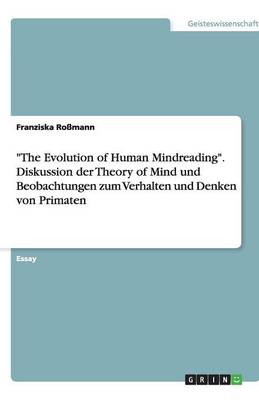 The Evolution of Human Mindreading. Diskussion Der Theory of Mind Und Beobachtungen Zum Verhalten Und Denken Von Primaten (Paperback)