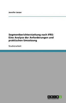 Segmentberichterstattung Nach Ifrs: Eine Analyse Der Anforderungen Und Praktischen Umsetzung (Paperback)