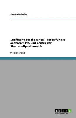 "Hoffnung Fur Die Einen - Toten Fur Die Anderen": Pro Und Contra Der Stammzellproblematik (Paperback)