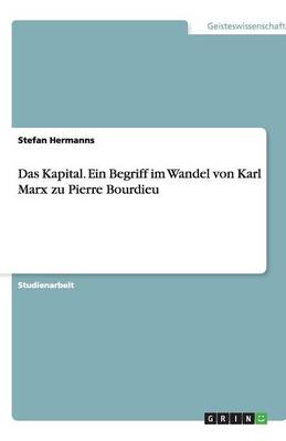 Das Kapital. Ein Begriff Im Wandel Von Karl Marx Zu Pierre Bourdieu (Paperback)