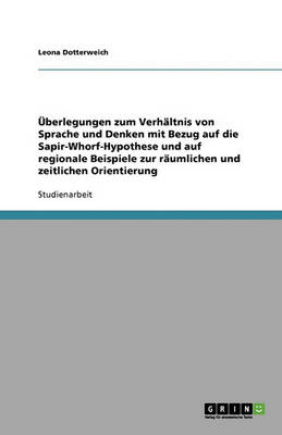 berlegungen Zum Verh ltnis Von Sprache Und Denken Mit Bezug Auf Die Sapir-Whorf-Hypothese Und Auf Regionale Beispiele Zur R umlichen Und Zeitlichen Orientierung (Paperback)