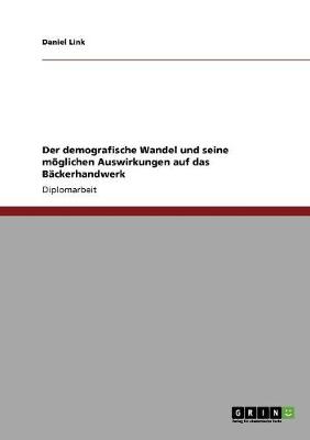 Der Demografische Wandel Und Seine M glichen Auswirkungen Auf Das B ckerhandwerk (Paperback)