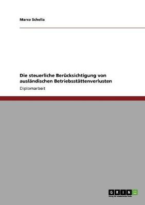 Die Steuerliche Berucksichtigung Von Auslandischen Betriebsstattenverlusten (Paperback)