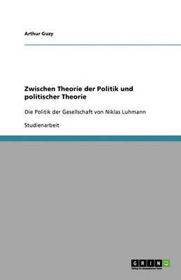 Zwischen Theorie Der Politik Und Politischer Theorie (Paperback)