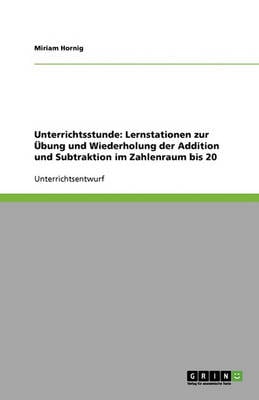 Unterrichtsstunde: Lernstationen Zur Ubung Und Wiederholung Der Addition Und Subtraktion Im Zahlenraum Bis 20 (Paperback)