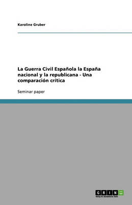 La Guerra Civil Espanola La Espana Nacional y La Republicana - Una Comparacion Critica (Paperback)