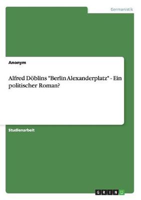 Alfred Doeblins "berlin Alexanderplatz" - Ein Politischer Roman? (Paperback)