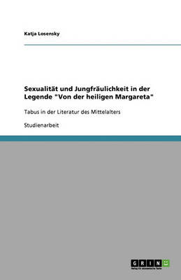 Sexualitat Und Jungfraulichkeit in Der Legende Von Der Heiligen Margareta (Paperback)