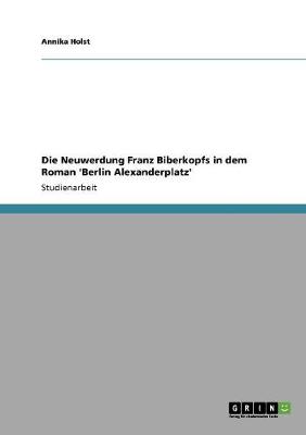 Die Neuwerdung Franz Biberkopfs in Dem Roman 'Berlin Alexanderplatz' (Paperback)