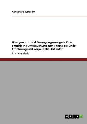 Ubergewicht Und Bewegungsmangel - Eine Empirische Untersuchung Zum Thema Gesunde Ernahrung Und Korperliche Aktivitat (Paperback)