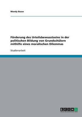 Forderung Des Urteilsbewusstseins in Der Politischen Bildung Von Grundschulern Mithilfe Eines Moralischen Dilemmas (Paperback)