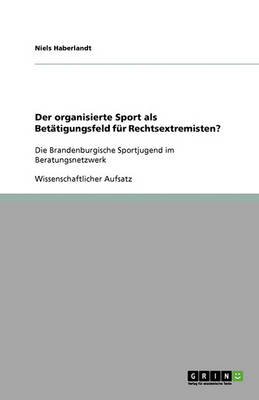 Der Organisierte Sport ALS Betatigungsfeld Fur Rechtsextremisten? (Paperback)