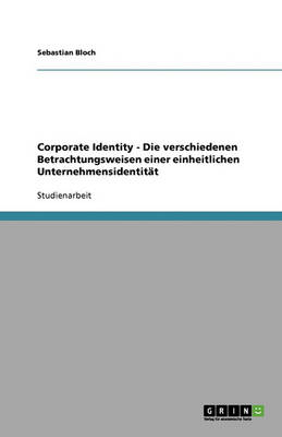Corporate Identity - Die Verschiedenen Betrachtungsweisen Einer Einheitlichen Unternehmensidentitat (Paperback)
