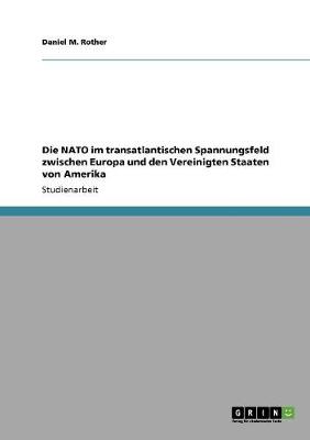 Die NATO Im Transatlantischen Spannungsfeld Zwischen Europa Und Den Vereinigten Staaten Von Amerika (Paperback)