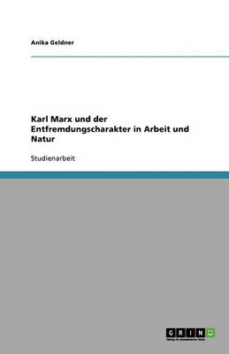Karl Marx Und Der Entfremdungscharakter in Arbeit Und Natur (Paperback)