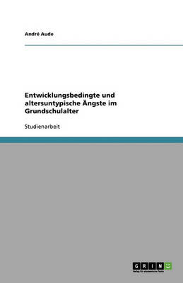 Entwicklungsbedingte Und Altersuntypische Angste Im Grundschulalter (Paperback)