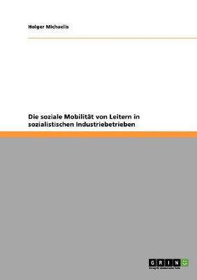 Die Soziale Mobilit t Von Leitern in Sozialistischen Industriebetrieben (Paperback)