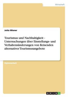 Tourismus Und Nachhaltigkeit - Untersuchungen Uber Einstellungs- Und Verhaltensanderungen Von Reisenden Alternativer Tourismusangebote (Paperback)