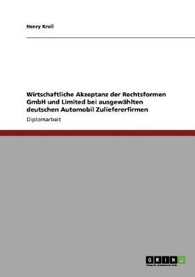 Wirtschaftliche Akzeptanz Der Rechtsformen Gmbh Und Limited Bei Ausgewahlten Deutschen Automobil Zuliefererfirmen (Paperback)