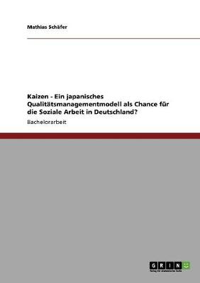 Kaizen - Ein Japanisches Qualitatsmanagementmodell ALS Chance Fur Die Soziale Arbeit in Deutschland? (Paperback)