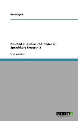 Das Bild Im Unterricht: Bilder Im Sprachkurs Deutsch 2 (Paperback)