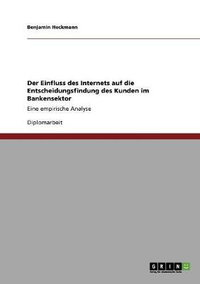Der Einfluss Des Internets Auf Die Entscheidungsfindung Des Kunden Im Bankensektor (Paperback)